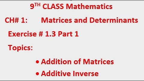 9th class math exercise 1.3 part 1 Q No.1 to Q No.4 |  Addition of matrices | Additive Inverse