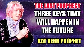 Kat Kerr: The last Prophecy that will Happen in the Future's Three Keys