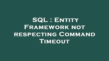 SQL : Entity Framework not respecting Command Timeout