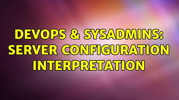 DevOps & SysAdmins: Server Configuration Interpretation (2 Solutions!!)