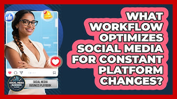 What Workflow Optimizes Social Media For Constant Platform Changes? - Social Media Business Playbook
