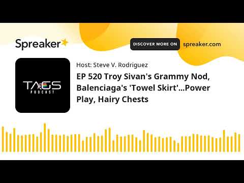 EP 520 Troy Sivan S Grammy Nod Balenciaga S Towel Skirt Power Play Hairy Chests
