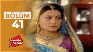 İkimizin Yerine Hint Dizisi 41. Bölüm