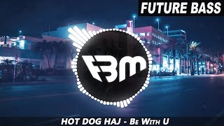 HOT DOG HAJ - Be With U | FBM