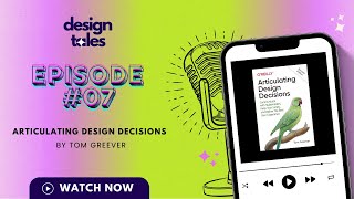 Design Tales Podcast #07: Unpacking “Articulating design decisions” by Tom Greever
