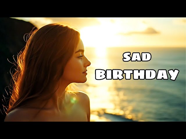 SAD BIRTHDAY - BIRTHDAYSONG
