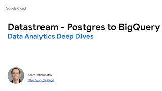 Data Analytics Deep Dives - Datastream - Postgres to BigQuery