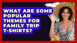 What Are Some Popular Themes For Family Trip T-shirts? - The Family Getaway Guide