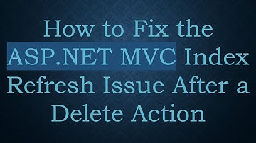 How to Fix the ASP.NET MVC Index Refresh Issue After a Delete Action