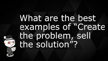 What are the best examples of “Create the problem, sell the solution”? - Ask Reddit