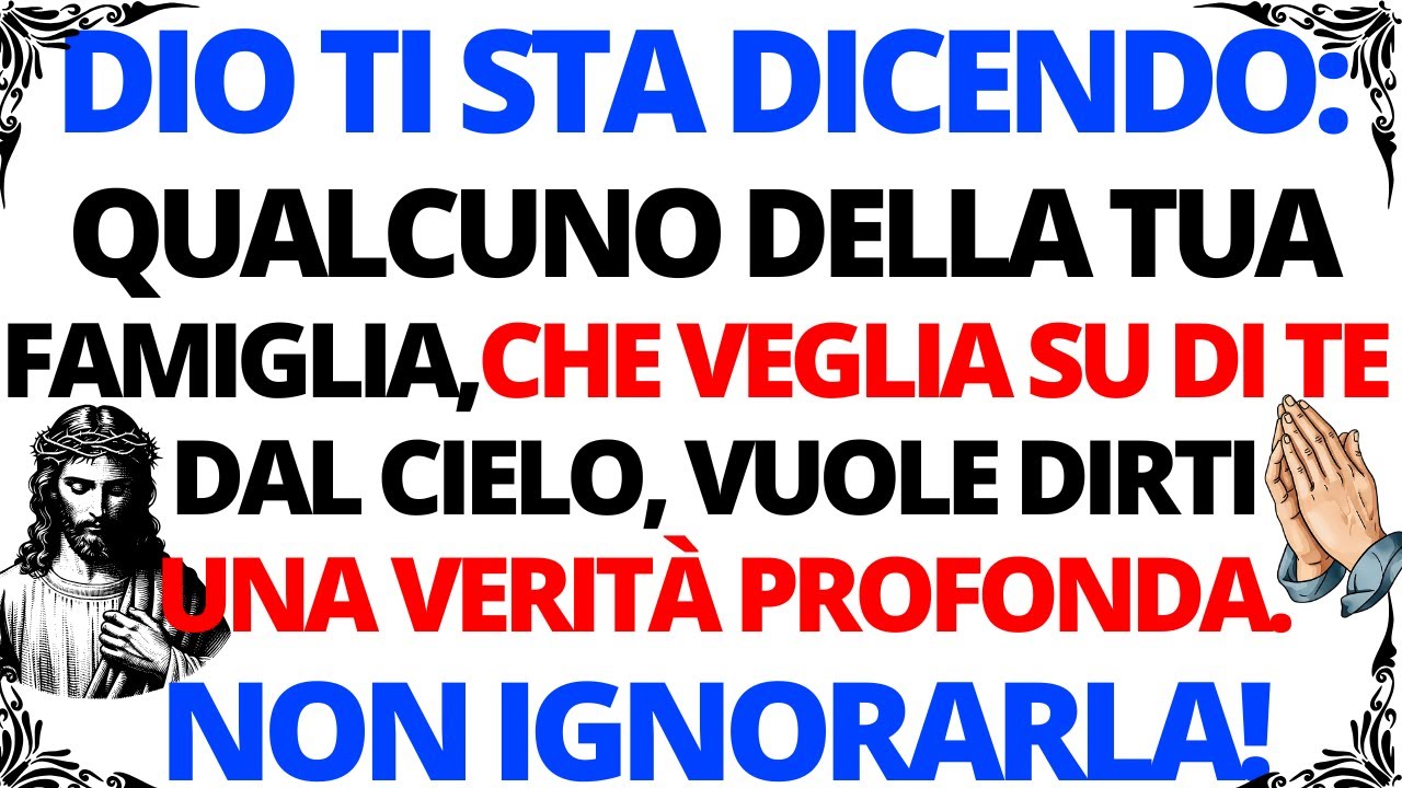 🙌DIO DICE: QUALCUNO DELLA TUA FAMIGLIA,CHE VEGLIA SU DI TE DAL CIELO,VUOLE DIRTI UNA VERITÀ PROFONDA
