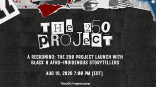 A Reckoning: The 250 Project Launch with Black & Afro-Indigenous Storytellers