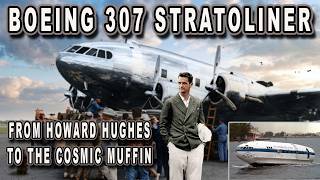BOEING 307 STRATOLINER - From HOWARD HUGHES to the "COSMIC MUFFIN!"