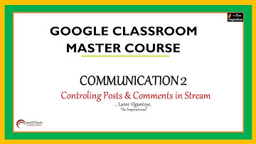 Unit 25 Controling Posts And Comments In Stream in Google Classroom