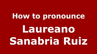 How to pronounce Laureano Sanabria Ruiz (Spain/Spanish) - PronounceNames.com