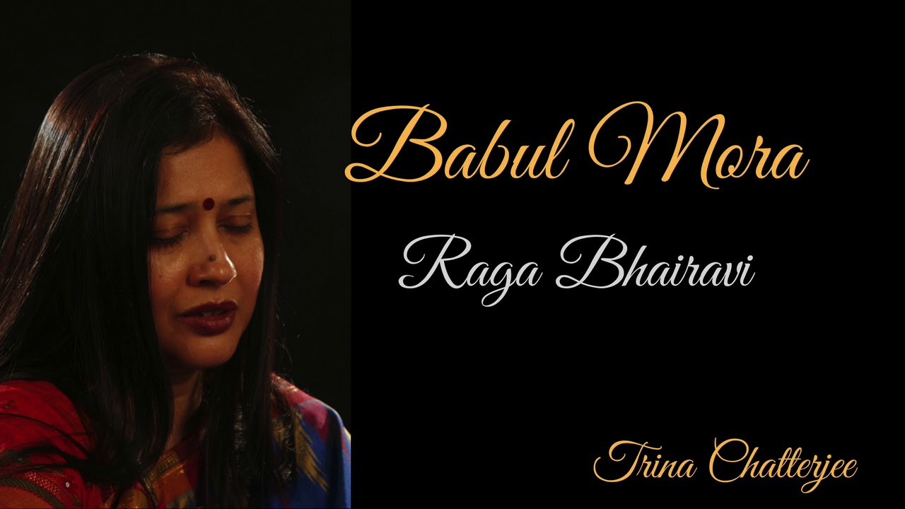 Babul Mora   Raga Bhairavi  Thumri by Trina Chatterjee