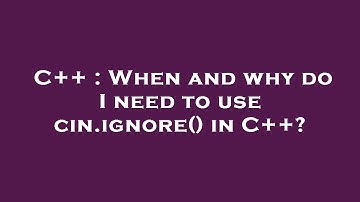 C++ : When and why do I need to use cin.ignore() in C++?