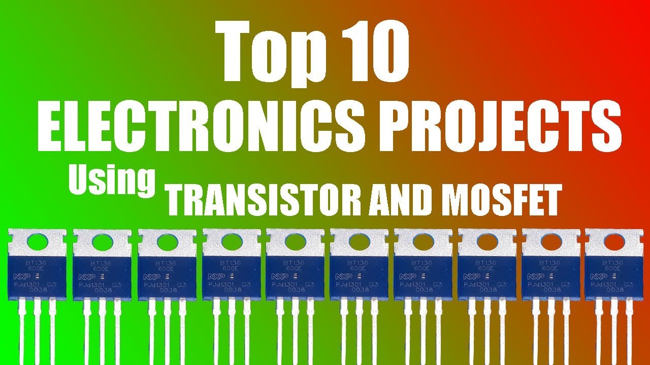 Top 10 ELECTRONICS PROJECTS USING TRANSISTOR AND MOSFET - YouTube