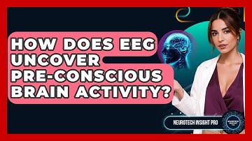 How Does EEG Uncover Pre-conscious Brain Activity? - Neurotech Insight Pro