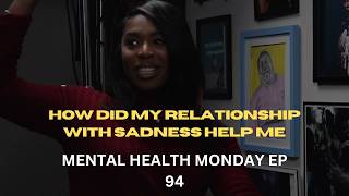 HOW DID MY RELATIONSHIP WITH SADNESS HELP ME ( Mental Health Monday EP 94 )