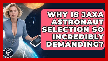 Why Is JAXA Astronaut Selection So Incredibly Demanding? - All About Astronauts