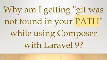 Why am I getting "git was not found in your PATH" while using Composer with Laravel 9?