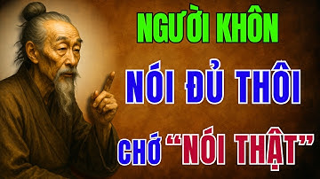 CỔ NHÂN DẠY: NGƯỜI KHÔN không bao giờ NÓI THẬT - Chỉ nói NHỮNG ĐIỀU CẦN NÓI | Triết Lý Nhân Sinh