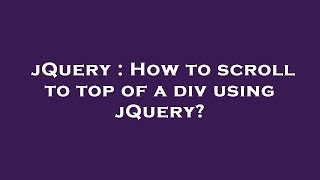 jQuery : How to scroll to top of a div using jQuery?