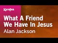 What a Friend We Have in Jesus - Alan Jackson | Karaoke Version | KaraFun