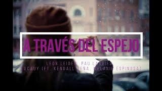 A Través del Espejo -Leon Leiden, Pau Laggies, Lucauy (Ft. Kendall Peña, Melanie Espinosa)-(Letra)