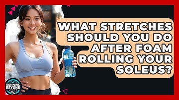 What Stretches Should You Do After Foam Rolling Your Soleus? - Running Beyond Limits