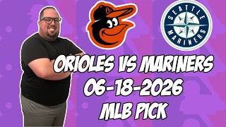 Baltimore Orioles vs Seattle Mariners 6/18/26 MLB Pick & Prediction | MLB Betting Tips