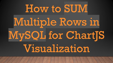 How to SUM Multiple Rows in MySQL for ChartJS Visualization