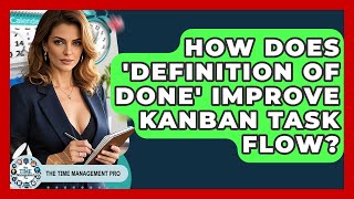 How Does 'Definition Of Done' Improve Kanban Task Flow? - The Time Management Pro