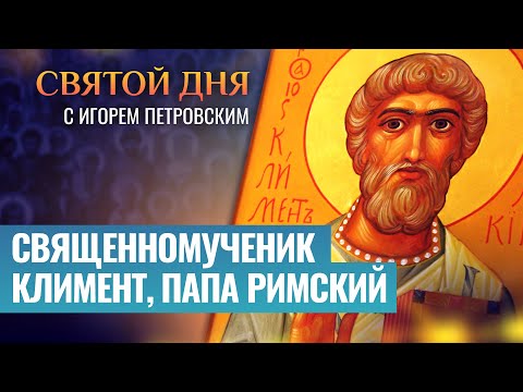 СВЯЩЕННОМУЧЕНИК КЛИМЕНТ, ПАПА РИМСКИЙ / СВЯТОЙ ДНЯ