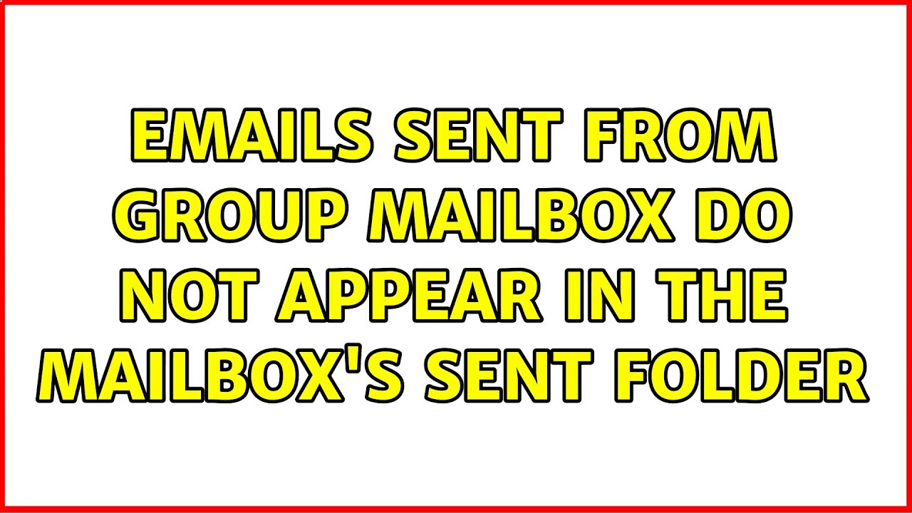 Emails Sent From Group Mailbox Do Not Appear In The Mailbox s Sent Emails Sent From Group Mailbox Do Not Appear In The Mailbox s Sent