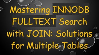 Mastering INNODB FULLTEXT Search with JOIN: Solutions for Multiple Tables