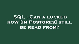 SQL : Can a locked row [in Postgres] still be read from