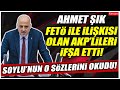 Ahmet Şık FETÖ'yle ilişkileri olan AKP'lileri ifşa etti! Soylu'yu çok kızdıracak konuşma!