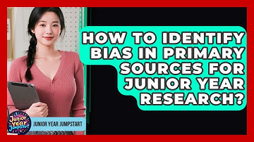 How To Identify Bias In Primary Sources For Junior Year Research? - Junior Year Jumpstart
