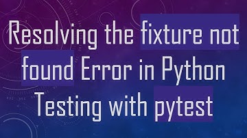 Resolving the fixture not found Error in Python Testing with pytest
