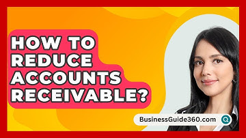 How To Reduce Accounts Receivable? - BusinessGuide360.com
