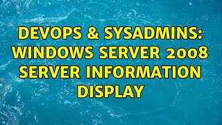 DevOps & SysAdmins: Windows Server 2008 server information display (2 Solutions!!)
