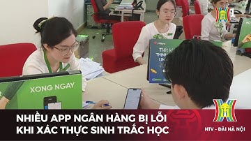 Nhiều app ngân hàng bị lỗi khi xác thực sinh trắc học | Tin tức