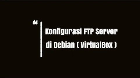 Konfigurasi FTP Server dengan Debian 8 (Virtual Box)