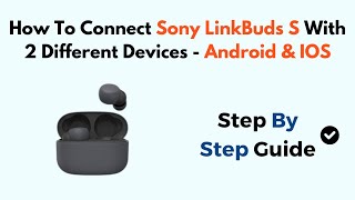 How To Connect Sony LinkBuds S With 2 Different Devices - Android IOS