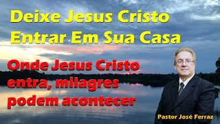 Deixe Jesus Cristo Entrar Em Sua Casa e Milagres Acontecerão