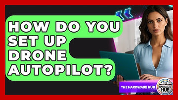 How Do You Set Up Drone Autopilot? - The Hardware Hub