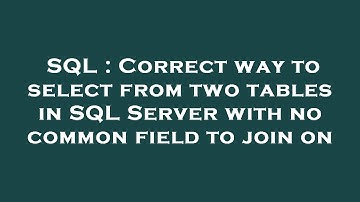 SQL : Correct way to select from two tables in SQL Server with no common field to join on