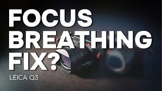 LEICA Q3 FOCUS BREATHING FIX